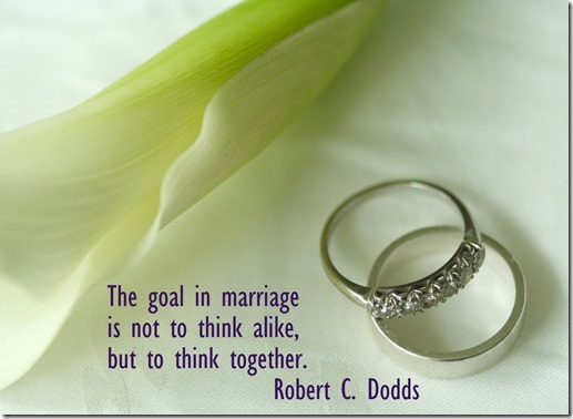 The goal in marriage is not to think alike, but to think together