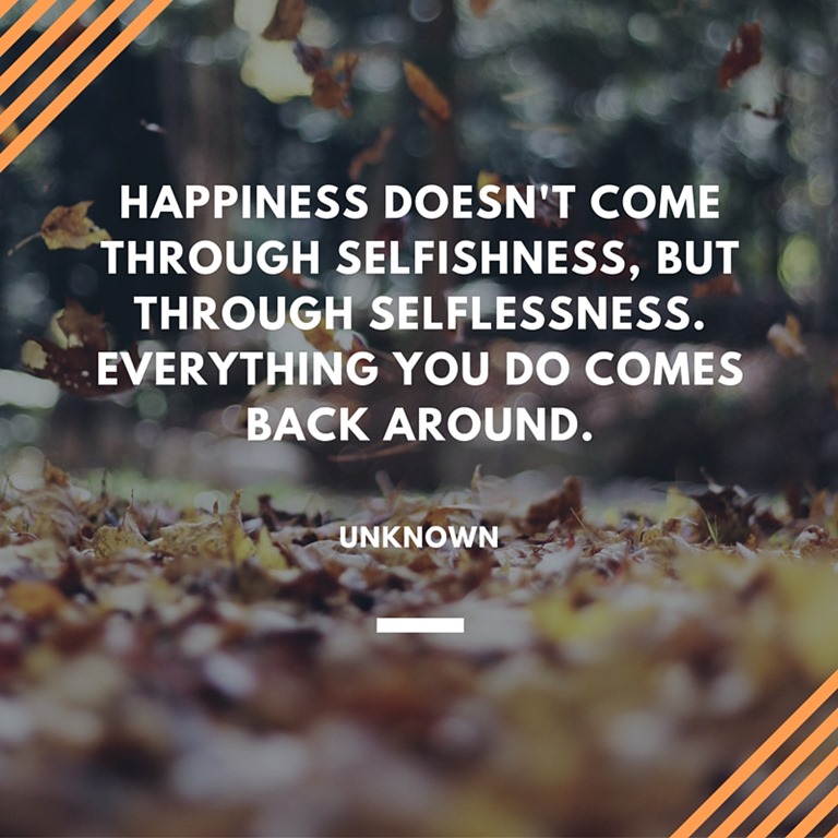 Happiness-doesnt-come-through-selfishness-but-through-selflessness.-Everything-you-do-comes-back.jpg