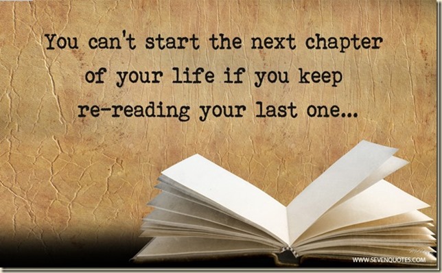 You can't start the next chapter of your life if you keep re-reading your last one