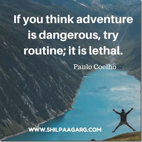 'If you think adventure is dangerous, try routine; it is lethal.Paulo Coelho