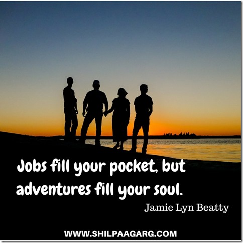 Jobs fill your pocket, but adventures fill your soul.