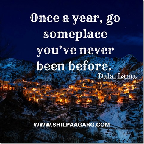 Once a year, go someplace you’ve never been before.