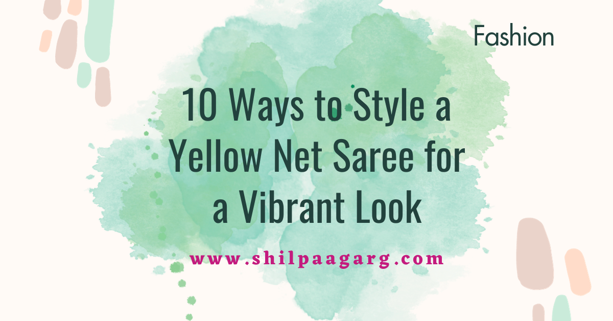 10 Ways to Style a Yellow Net Saree for a Vibrant Look